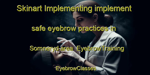 Skinart Implementing implement safe eyebrow practices in Somneryd area | EyebrowTraining | EyebrowClasses | SkinartTraining-Sweden
