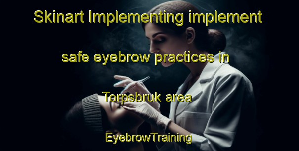 Skinart Implementing implement safe eyebrow practices in Torpsbruk area | EyebrowTraining | EyebrowClasses | SkinartTraining-Sweden