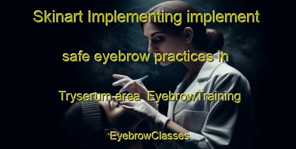 Skinart Implementing implement safe eyebrow practices in Tryserum area | EyebrowTraining | EyebrowClasses | SkinartTraining-Sweden
