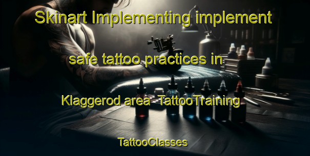 Skinart Implementing implement safe tattoo practices in Klaggerod area | TattooTraining | TattooClasses | SkinartTraining-Sweden