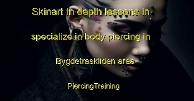 Skinart In-depth lessons in specialize in body piercing in Bygdetraskliden area | PiercingTraining | PiercingClasses | SkinartTraining-Sweden