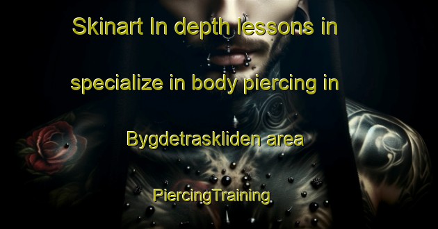 Skinart In-depth lessons in specialize in body piercing in Bygdetraskliden area | PiercingTraining | PiercingClasses | SkinartTraining-Sweden