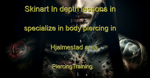 Skinart In-depth lessons in specialize in body piercing in Hjalmestad area | PiercingTraining | PiercingClasses | SkinartTraining-Sweden