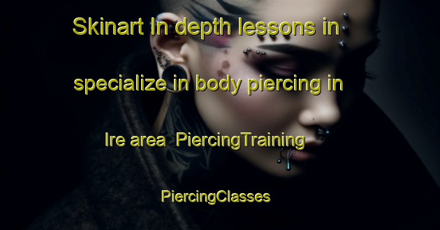 Skinart In-depth lessons in specialize in body piercing in Ire area | PiercingTraining | PiercingClasses | SkinartTraining-Sweden