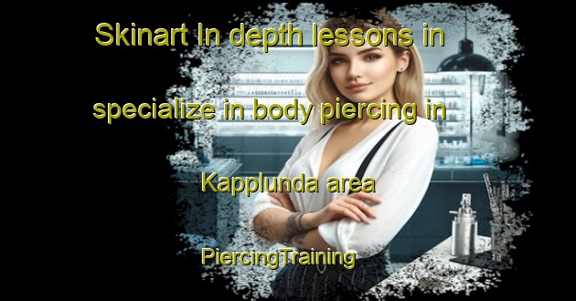 Skinart In-depth lessons in specialize in body piercing in Kapplunda area | PiercingTraining | PiercingClasses | SkinartTraining-Sweden