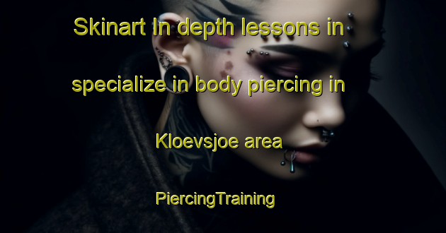 Skinart In-depth lessons in specialize in body piercing in Kloevsjoe area | PiercingTraining | PiercingClasses | SkinartTraining-Sweden