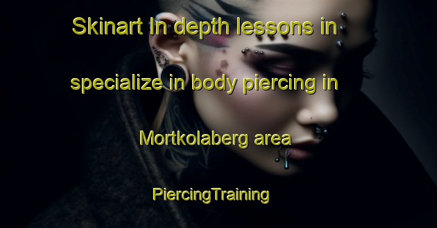 Skinart In-depth lessons in specialize in body piercing in Mortkolaberg area | PiercingTraining | PiercingClasses | SkinartTraining-Sweden