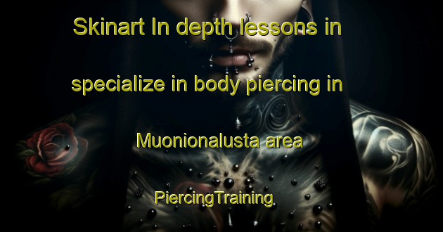 Skinart In-depth lessons in specialize in body piercing in Muonionalusta area | PiercingTraining | PiercingClasses | SkinartTraining-Sweden