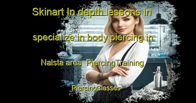 Skinart In-depth lessons in specialize in body piercing in Nalsta area | PiercingTraining | PiercingClasses | SkinartTraining-Sweden