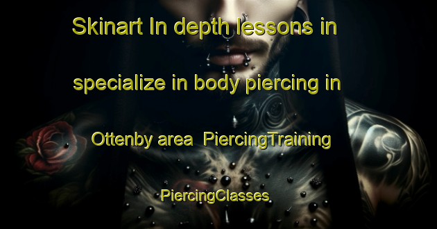 Skinart In-depth lessons in specialize in body piercing in Ottenby area | PiercingTraining | PiercingClasses | SkinartTraining-Sweden