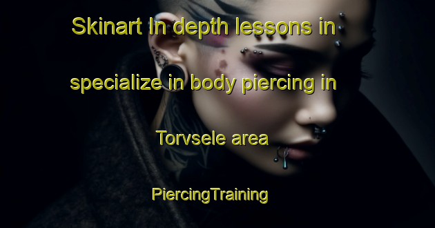 Skinart In-depth lessons in specialize in body piercing in Torvsele area | PiercingTraining | PiercingClasses | SkinartTraining-Sweden