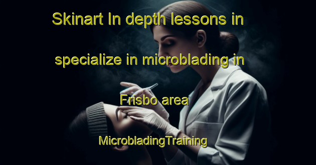 Skinart In-depth lessons in specialize in microblading in Frisbo area | MicrobladingTraining | MicrobladingClasses | SkinartTraining-Sweden