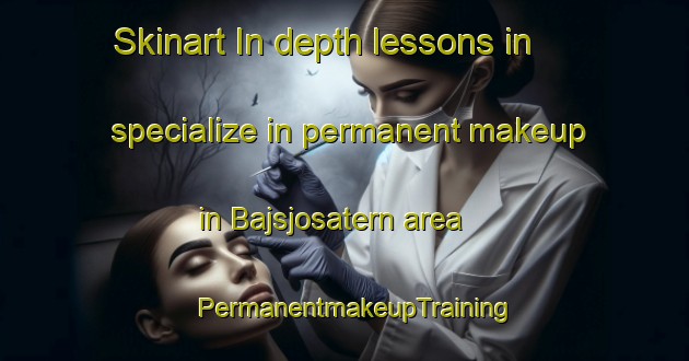 Skinart In-depth lessons in specialize in permanent makeup in Bajsjosatern area | PermanentmakeupTraining | PermanentmakeupClasses | SkinartTraining-Sweden