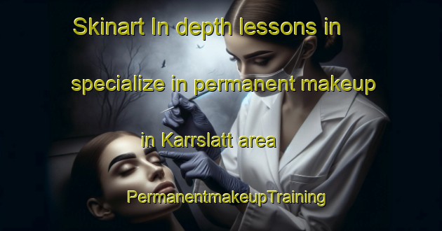 Skinart In-depth lessons in specialize in permanent makeup in Karrslatt area | PermanentmakeupTraining | PermanentmakeupClasses | SkinartTraining-Sweden