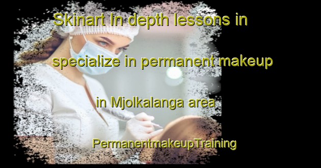 Skinart In-depth lessons in specialize in permanent makeup in Mjolkalanga area | PermanentmakeupTraining | PermanentmakeupClasses | SkinartTraining-Sweden