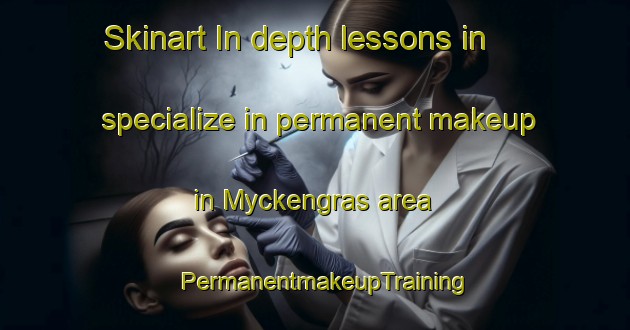 Skinart In-depth lessons in specialize in permanent makeup in Myckengras area | PermanentmakeupTraining | PermanentmakeupClasses | SkinartTraining-Sweden