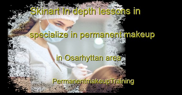 Skinart In-depth lessons in specialize in permanent makeup in Osarhyttan area | PermanentmakeupTraining | PermanentmakeupClasses | SkinartTraining-Sweden