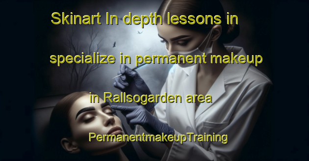 Skinart In-depth lessons in specialize in permanent makeup in Rallsogarden area | PermanentmakeupTraining | PermanentmakeupClasses | SkinartTraining-Sweden