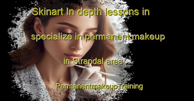 Skinart In-depth lessons in specialize in permanent makeup in Strandal area | PermanentmakeupTraining | PermanentmakeupClasses | SkinartTraining-Sweden