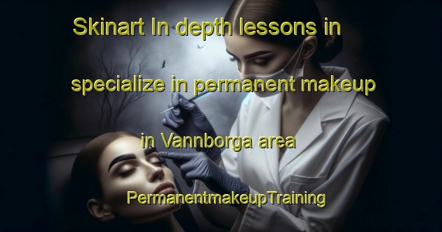Skinart In-depth lessons in specialize in permanent makeup in Vannborga area | PermanentmakeupTraining | PermanentmakeupClasses | SkinartTraining-Sweden
