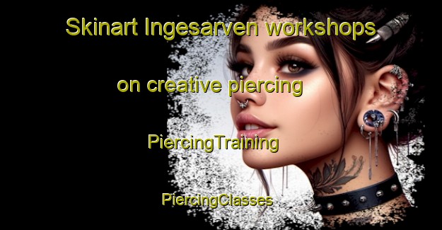 Skinart Ingesarven workshops on creative piercing | PiercingTraining | PiercingClasses | SkinartTraining-Sweden