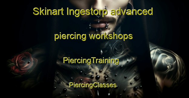 Skinart Ingestorp advanced piercing workshops | PiercingTraining | PiercingClasses | SkinartTraining-Sweden