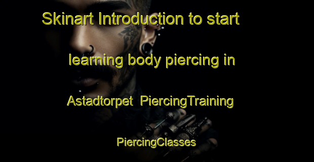 Skinart Introduction to start learning body piercing in Astadtorpet | #PiercingTraining #PiercingClasses #SkinartTraining-Sweden