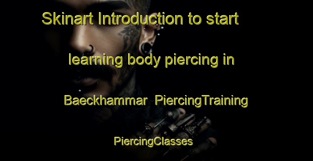 Skinart Introduction to start learning body piercing in Baeckhammar | PiercingTraining | PiercingClasses | SkinartTraining-Sweden