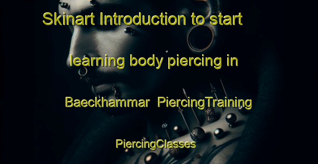 Skinart Introduction to start learning body piercing in Baeckhammar | PiercingTraining | PiercingClasses | SkinartTraining-Sweden
