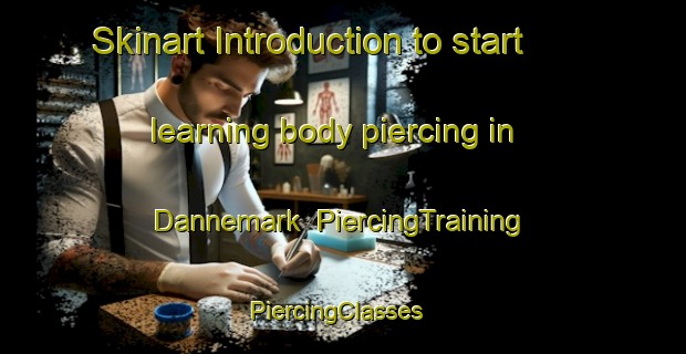 Skinart Introduction to start learning body piercing in Dannemark | PiercingTraining | PiercingClasses | SkinartTraining-Sweden