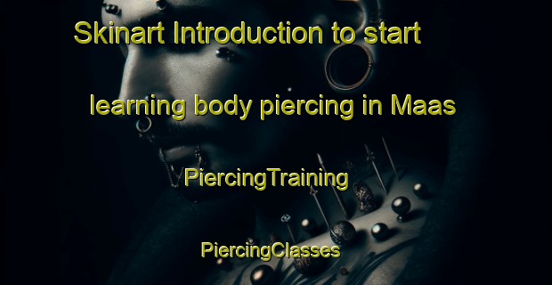 Skinart Introduction to start learning body piercing in Maas | PiercingTraining | PiercingClasses | SkinartTraining-Sweden