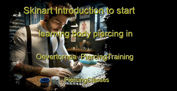 Skinart Introduction to start learning body piercing in Oevertornea | PiercingTraining | PiercingClasses | SkinartTraining-Sweden