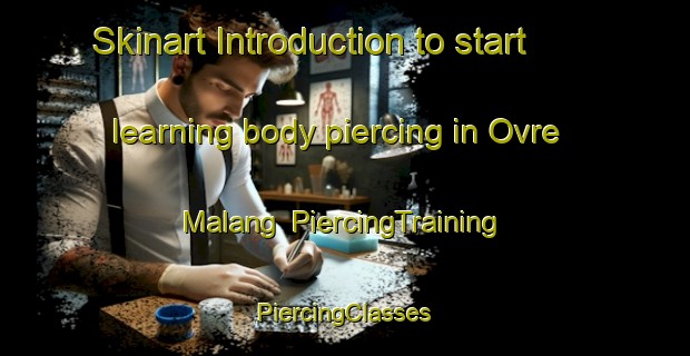 Skinart Introduction to start learning body piercing in Ovre Malang | #PiercingTraining #PiercingClasses #SkinartTraining-Sweden