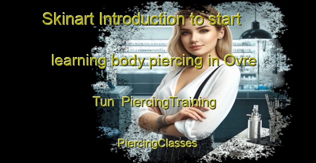 Skinart Introduction to start learning body piercing in Ovre Tun | #PiercingTraining #PiercingClasses #SkinartTraining-Sweden