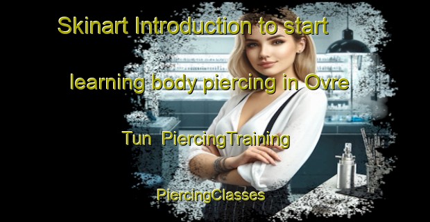 Skinart Introduction to start learning body piercing in Ovre Tun | PiercingTraining | PiercingClasses | SkinartTraining-Sweden