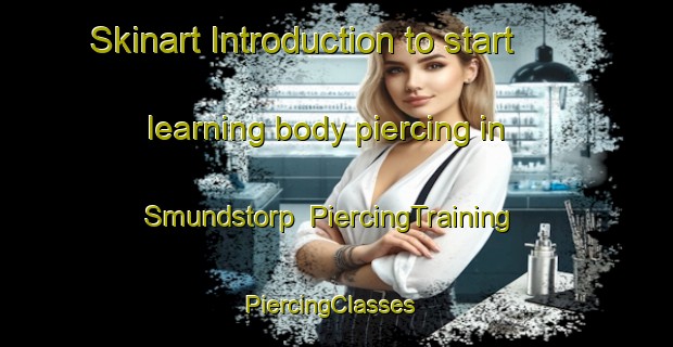 Skinart Introduction to start learning body piercing in Smundstorp | PiercingTraining | PiercingClasses | SkinartTraining-Sweden