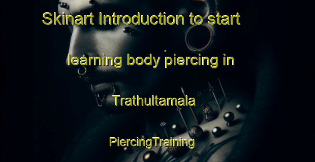 Skinart Introduction to start learning body piercing in Trathultamala | PiercingTraining | PiercingClasses | SkinartTraining-Sweden