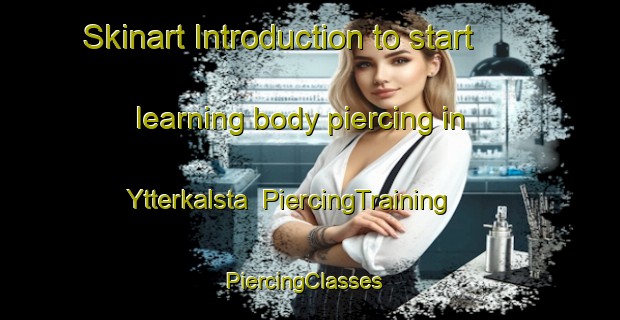 Skinart Introduction to start learning body piercing in Ytterkalsta | PiercingTraining | PiercingClasses | SkinartTraining-Sweden