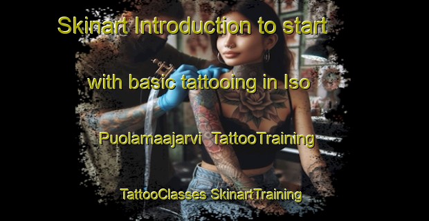 Skinart Introduction to start with basic tattooing in Iso Puolamaajarvi | #TattooTraining #TattooClasses #SkinartTraining-Sweden