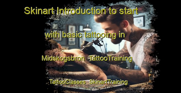 Skinart Introduction to start with basic tattooing in Midskogsbron | TattooTraining | TattooClasses | SkinartTraining-Sweden