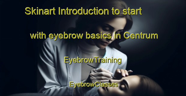 Skinart Introduction to start with eyebrow basics in Centrum | EyebrowTraining | EyebrowClasses | SkinartTraining-Sweden