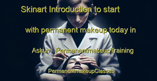 Skinart Introduction to start with permanent makeup today in Askum | PermanentmakeupTraining | PermanentmakeupClasses | SkinartTraining-Sweden