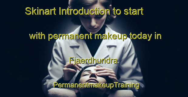 Skinart Introduction to start with permanent makeup today in Fjaerdhundra | PermanentmakeupTraining | PermanentmakeupClasses | SkinartTraining-Sweden