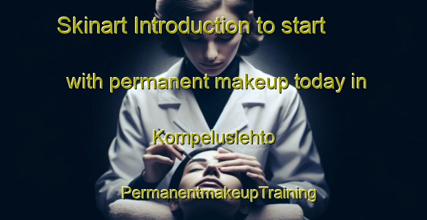 Skinart Introduction to start with permanent makeup today in Kompeluslehto | PermanentmakeupTraining | PermanentmakeupClasses | SkinartTraining-Sweden