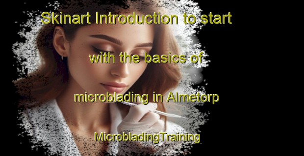 Skinart Introduction to start with the basics of microblading in Almetorp | MicrobladingTraining | MicrobladingClasses | SkinartTraining-Sweden