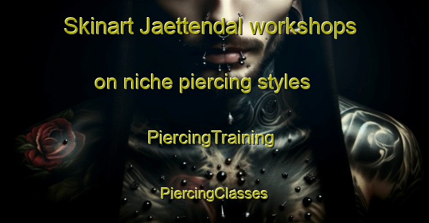 Skinart Jaettendal workshops on niche piercing styles | #PiercingTraining #PiercingClasses #SkinartTraining-Sweden