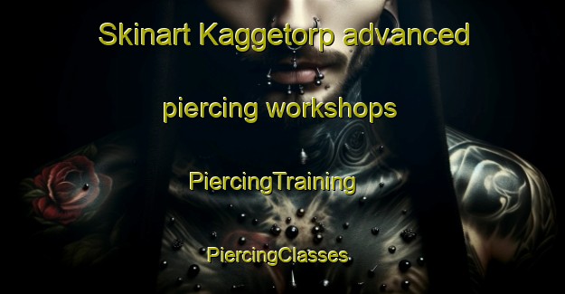 Skinart Kaggetorp advanced piercing workshops | PiercingTraining | PiercingClasses | SkinartTraining-Sweden