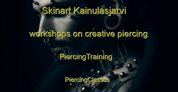Skinart Kainulasjarvi workshops on creative piercing | PiercingTraining | PiercingClasses | SkinartTraining-Sweden