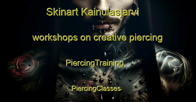 Skinart Kainulasjarvi workshops on creative piercing | PiercingTraining | PiercingClasses | SkinartTraining-Sweden