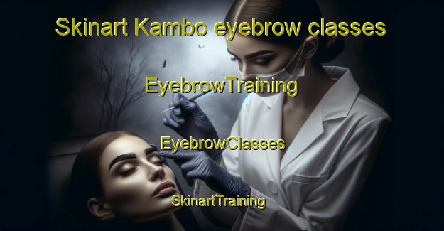 Skinart Kambo eyebrow classes | EyebrowTraining | EyebrowClasses | SkinartTraining-Sweden